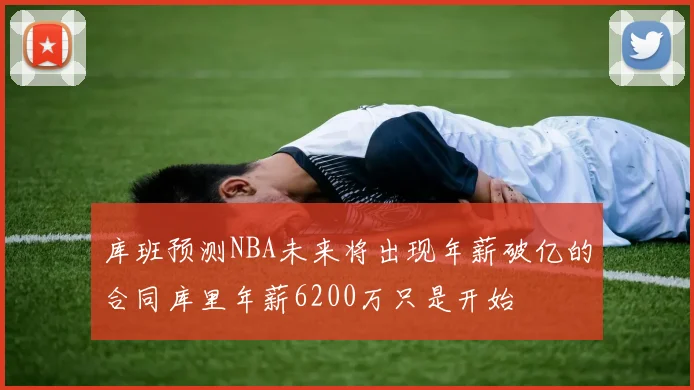 库班预测NBA未来将出现年薪破亿的合同库里年薪6200万只是开始